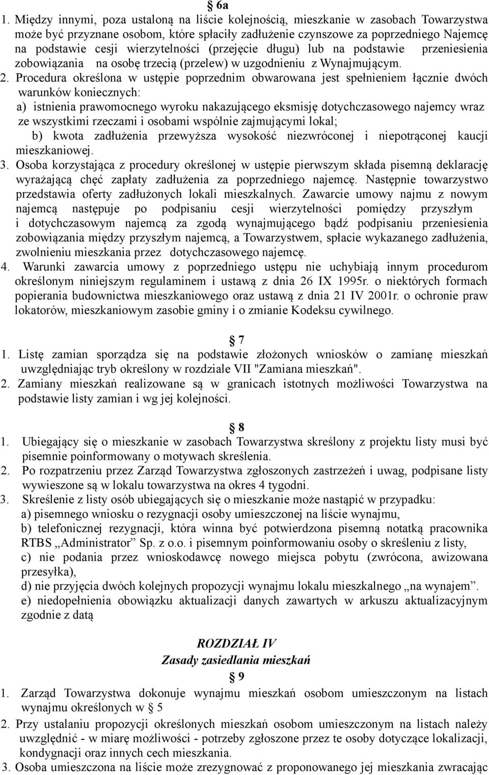 Procedura określona w ustępie poprzednim obwarowana jest spełnieniem łącznie dwóch warunków koniecznych: a) istnienia prawomocnego wyroku nakazującego eksmisję dotychczasowego najemcy wraz ze