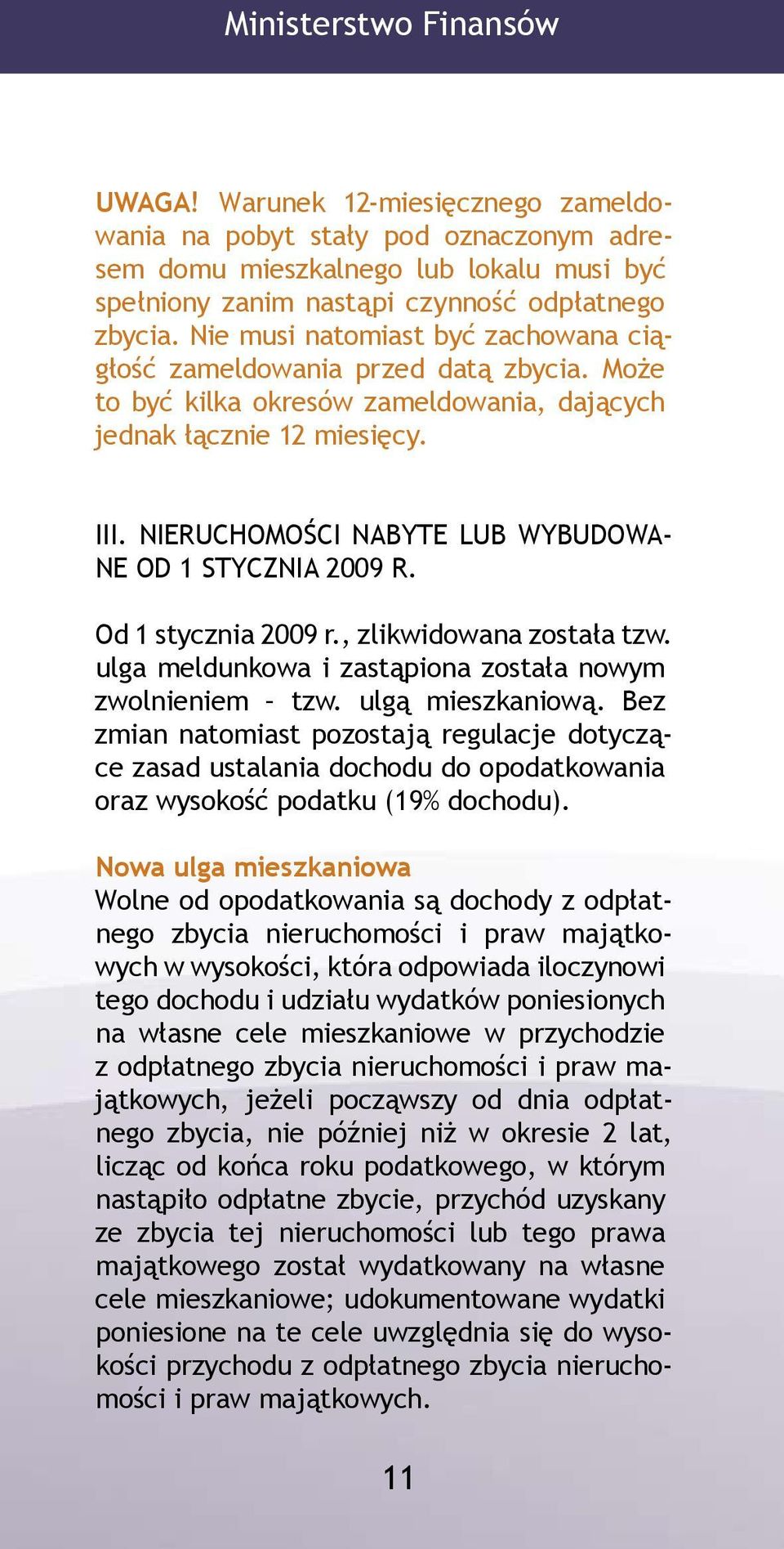 NIERUCHOMOŚCI NABYTE LUB WYBUDOWA- NE OD 1 STYCZNIA 2009 R. Od 1 stycznia 2009 r., zlikwidowana została tzw. ulga meldunkowa i zastąpiona została nowym zwolnieniem tzw. ulgą mieszkaniową.
