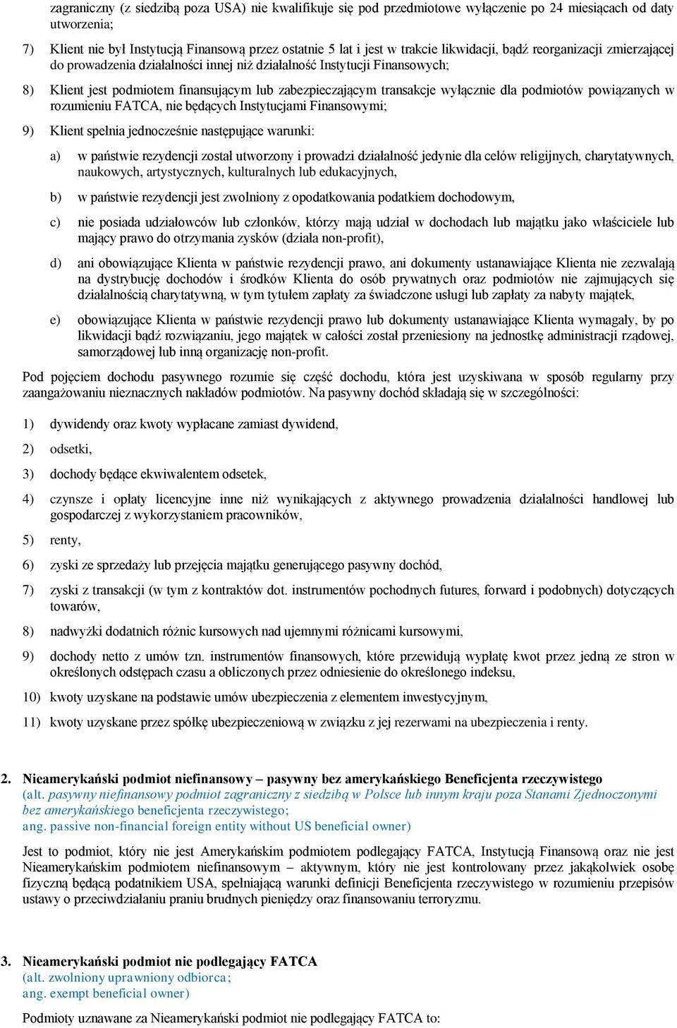 dla podmiotów powiązanych w rozumieniu FATCA, nie będących Instytucjami Finansowymi; 9) Klient spełnia jednocześnie następujące warunki: a) w państwie rezydencji został utworzony i prowadzi