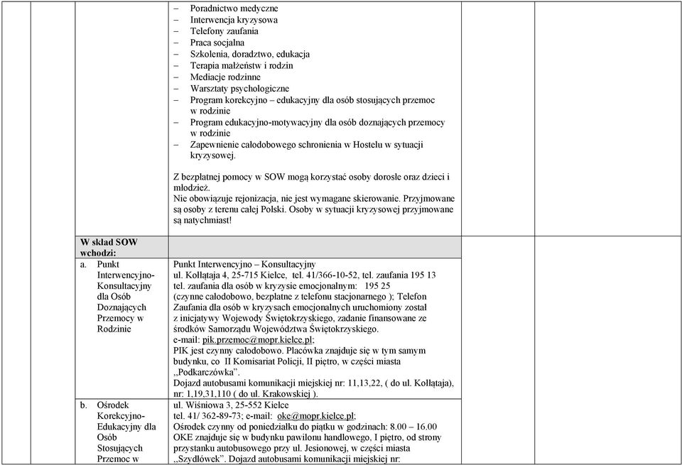 Z bezpłatnej pomocy w SOW mogą korzystać osoby dorosłe oraz dzieci i młodzież. Nie obowiązuje rejonizacja, nie jest wymagane skierowanie. Przyjmowane są osoby z terenu całej Polski.