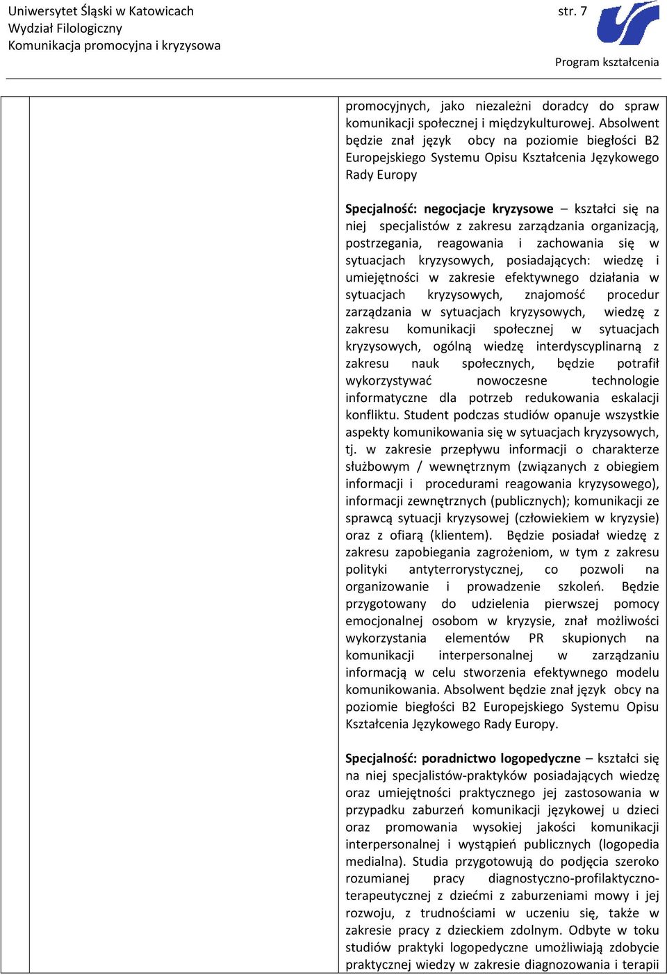 zarządzania organizacją, postrzegania, reagowania i zachowania się w sytuacjach kryzysowych, posiadających: wiedzę i umiejętności w zakresie efektywnego działania w sytuacjach kryzysowych, znajomość