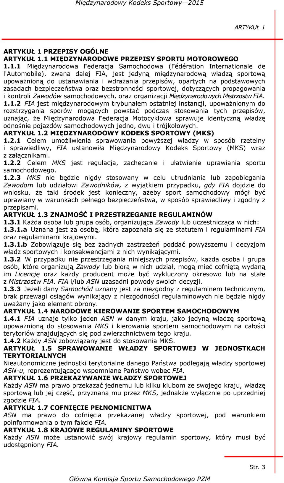 1 MIĘDZYNARODOWE PRZEPISY SPORTU MOTOROWEGO 1.1.1 Międzynarodowa Federacja Samochodowa (Fédération Internationale de l'automobile), zwana dalej FIA, jest jedyną międzynarodową władzą sportową