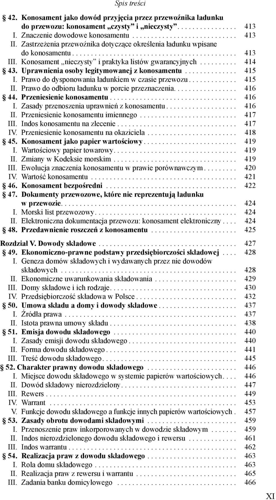 Uprawnienia osoby legitymowanej z konosamentu.............. 415 I. Prawo do dysponowania ładunkiem w czasie przewozu............. 415 II. Prawo do odbioru ładunku w porcie przeznaczenia................. 416 44.