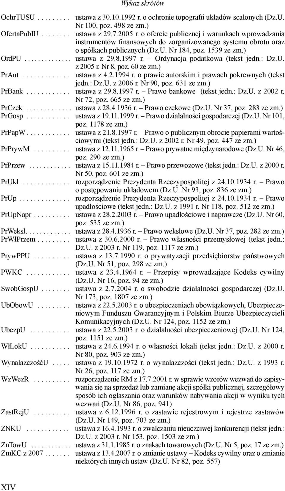 8.1997 r. Ordynacja podatkowa (tekst jedn.: Dz.U. z 2005 r. Nr 8, poz. 60 ze zm.) PrAut............. ustawa z 4.2.1994 r. o prawie autorskim i prawach pokrewnych (tekst jedn.: Dz.U. z 2006 r.