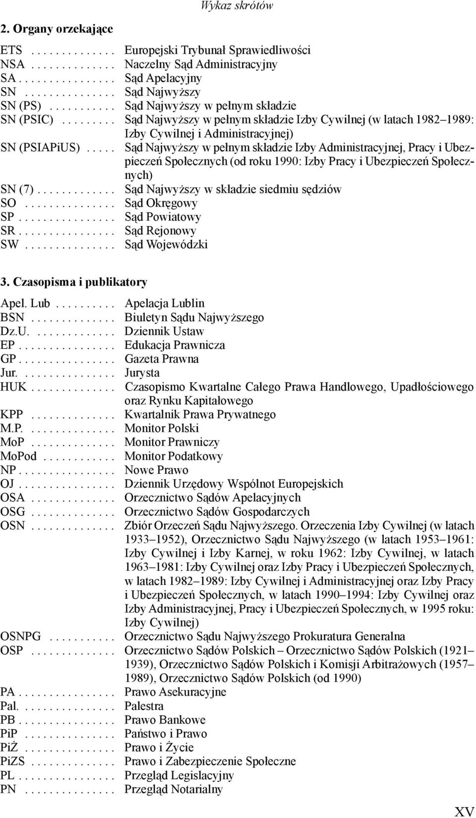 .... S d Najwy szy w pełnym składzie Izby Administracyjnej, Pracy i Ubezpiecze Społecznych (od roku 1990: Izby Pracy i Ubezpiecze Społecznych) SN (7)............. S d Najwy szy w składzie siedmiu s dziów SO.