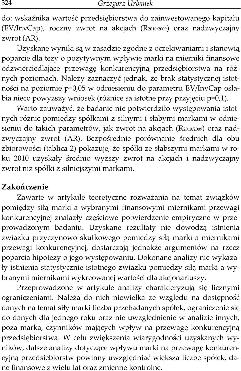 poziomach. Należy zaznaczyć jednak, że brak statystycznej istotności na poziomie p=0,05 w odniesieniu do parametru EV/InvCap osłabia nieco powyższy wniosek (różnice są istotne przy przyjęciu p=0,1).