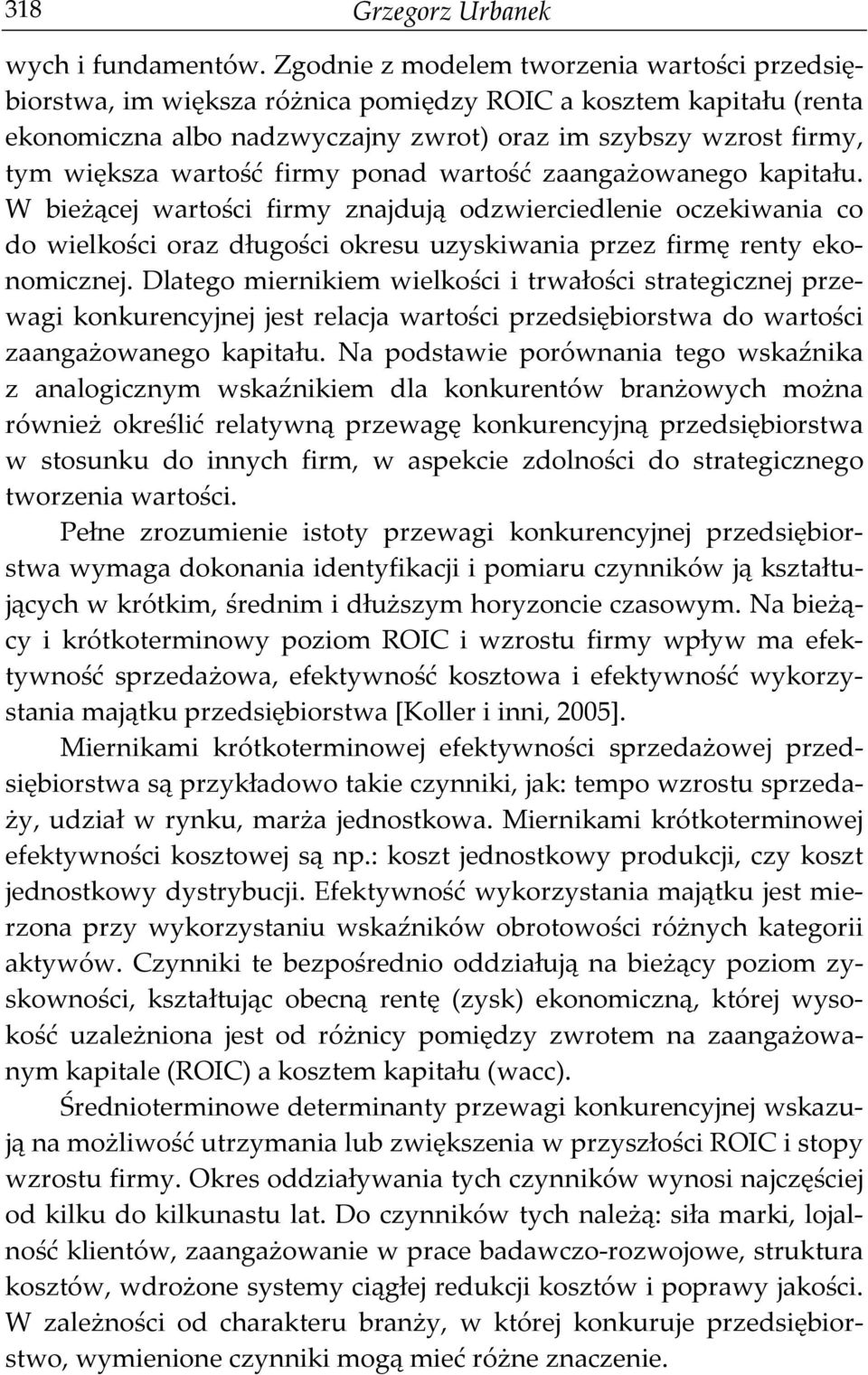 wartość firmy ponad wartość zaangażowanego kapitału. W bieżącej wartości firmy znajdują odzwierciedlenie oczekiwania co do wielkości oraz długości okresu uzyskiwania przez firmę renty ekonomicznej.