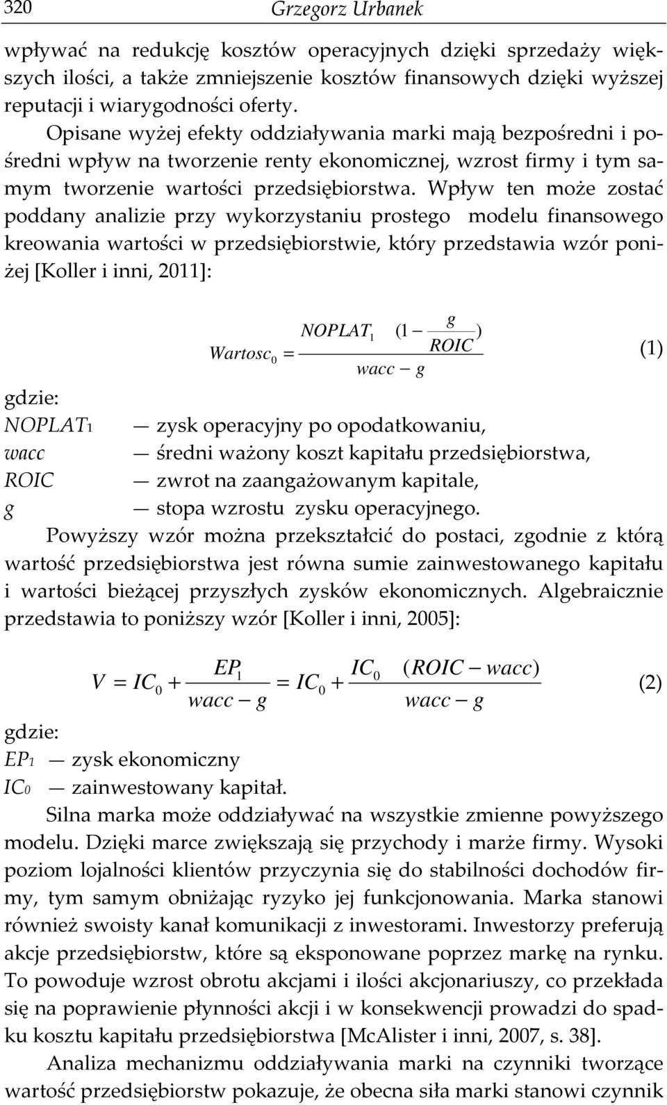 Wpływ ten może zostać poddany analizie przy wykorzystaniu prostego modelu finansowego kreowania wartości w przedsiębiorstwie, który przedstawia wzór poniżej [Koller i inni, 2011]: gdzie: Wartosc 0 g