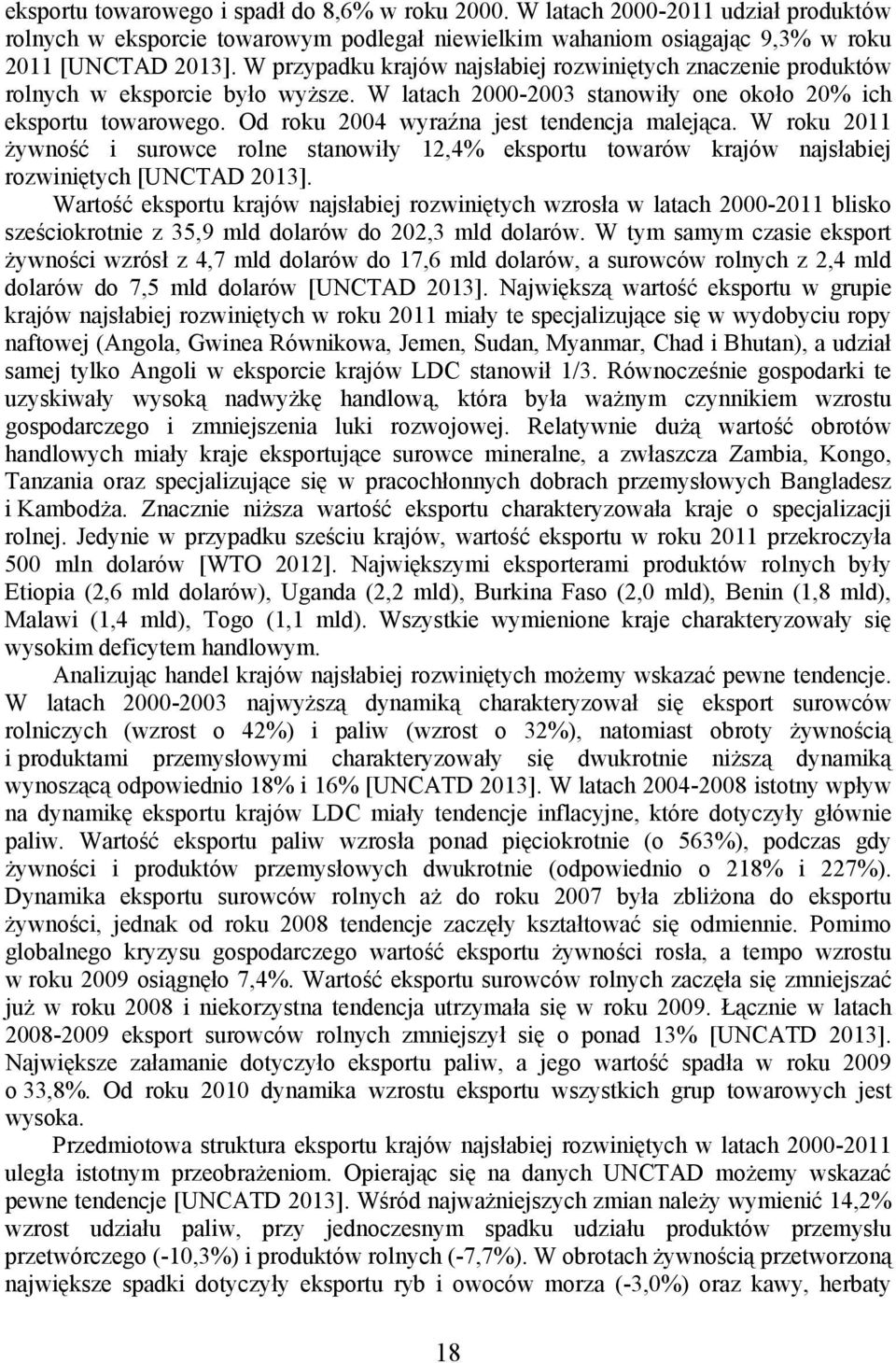 Od roku 2004 wyraźna jest tendencja malejąca. W roku 2011 żywność i surowce rolne stanowiły 12,4% eksportu towarów krajów najsłabiej rozwiniętych [UNCTAD 2013].