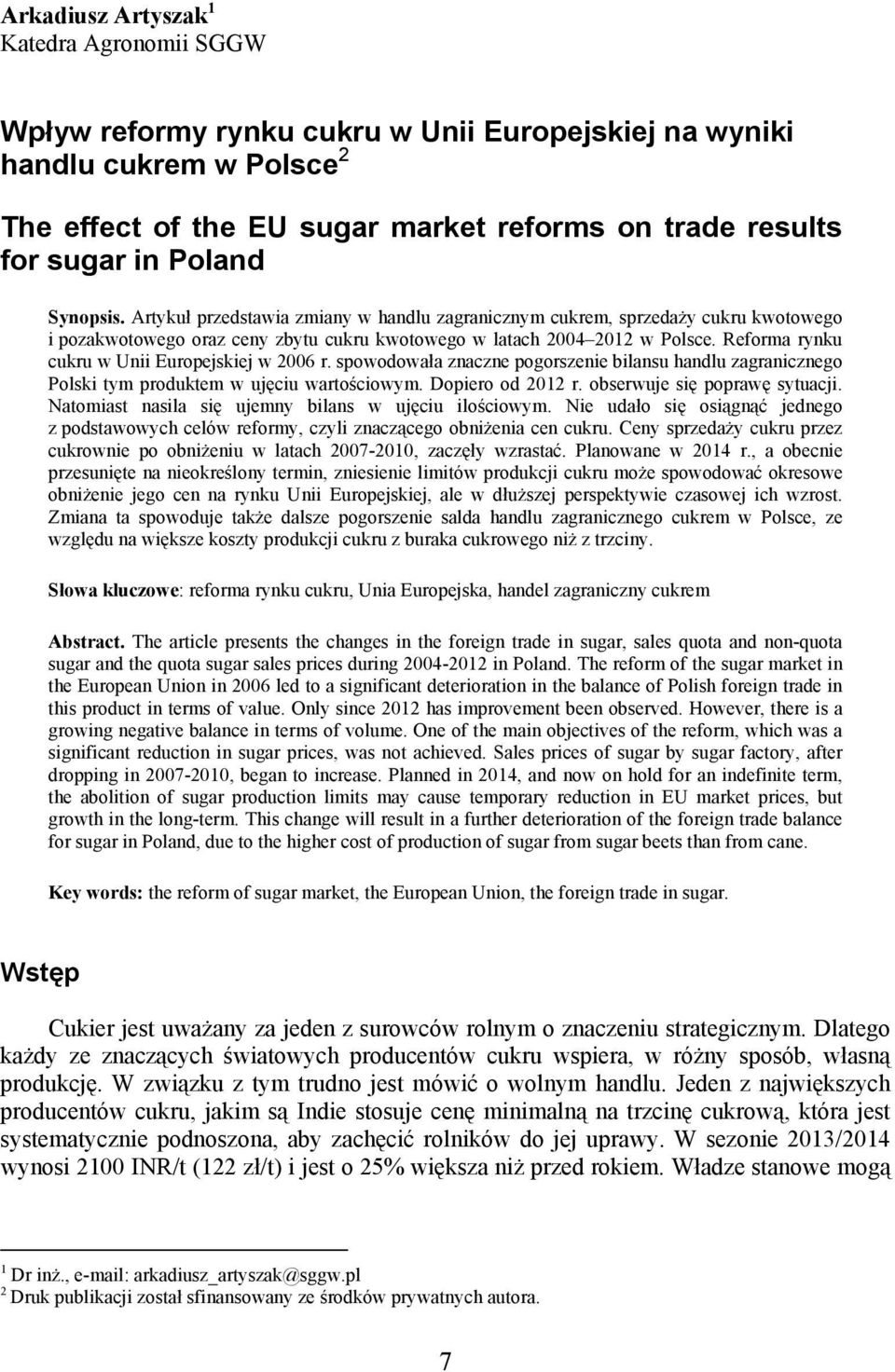 Reforma rynku cukru w Unii Europejskiej w 2006 r. spowodowała znaczne pogorszenie bilansu handlu zagranicznego Polski tym produktem w ujęciu wartościowym. Dopiero od 2012 r.