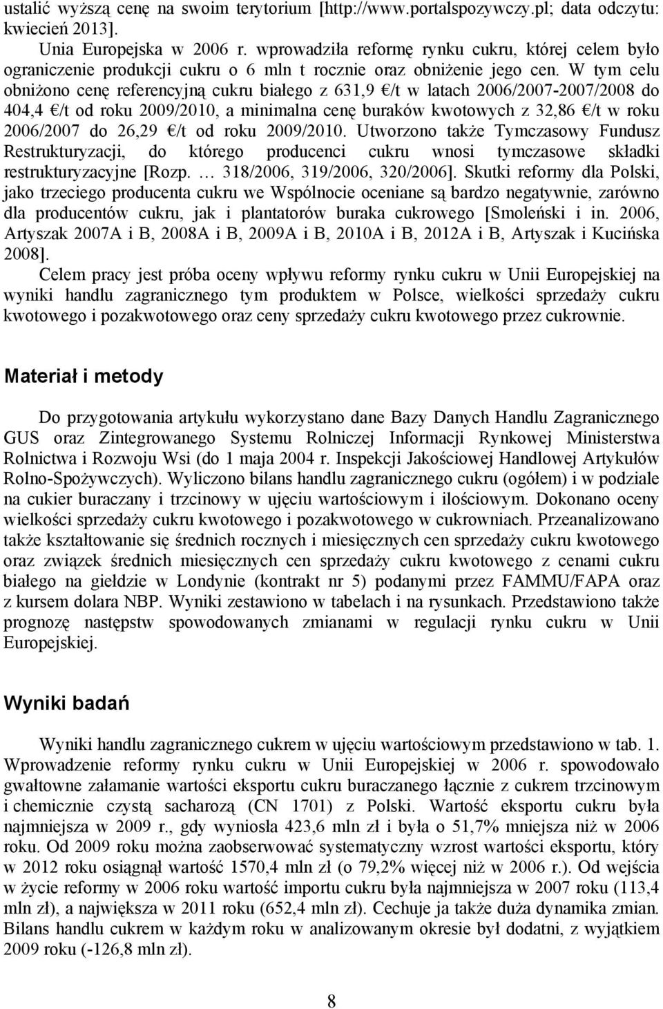 W tym celu obniżono cenę referencyjną cukru białego z 631,9 /t w latach 2006/2007-2007/2008 do 404,4 /t od roku 2009/2010, a minimalna cenę buraków kwotowych z 32,86 /t w roku 2006/2007 do 26,29 /t