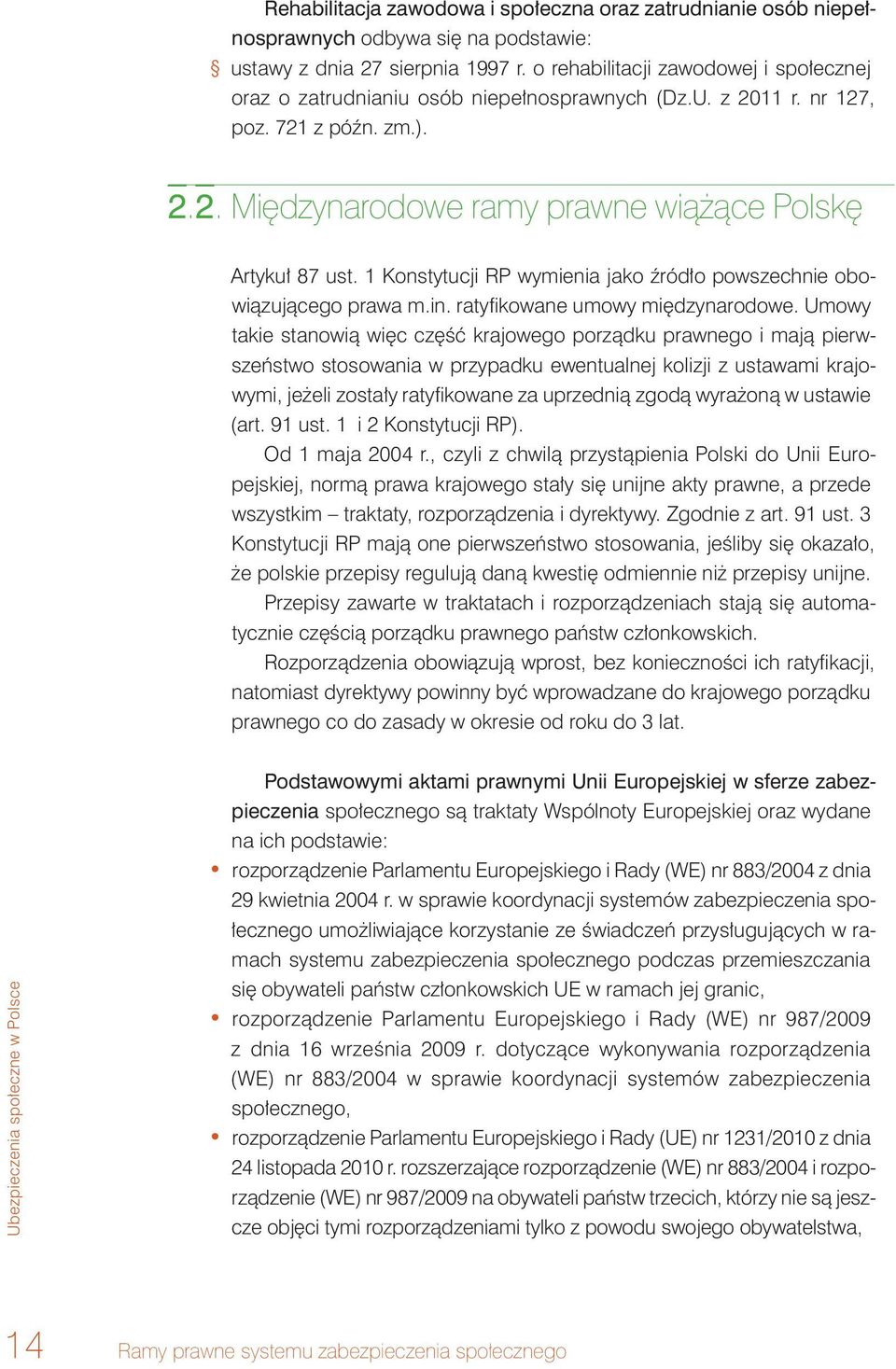 1 Konstytucji RP wymienia jako źródło powszechnie obowiązującego prawa m.in. ratyfi kowane umowy międzynarodowe.