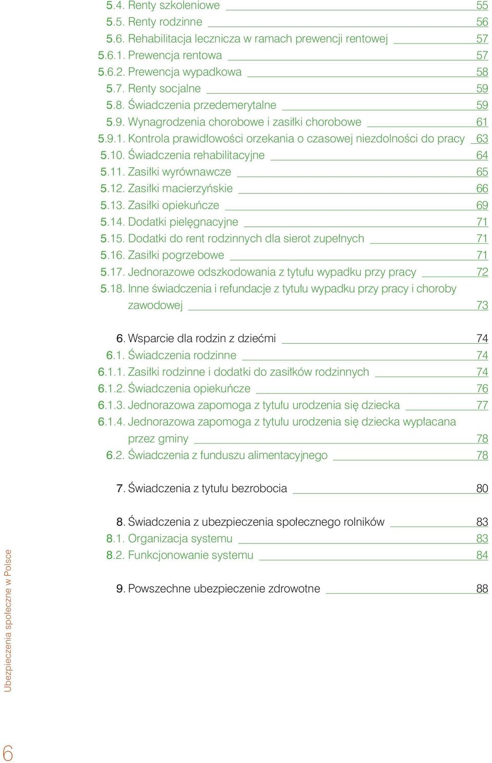 Świadczenia rehabilitacyjne 64 5.11. Zasiłki wyrównawcze 65 5.12. Zasiłki macierzyńskie 66 5.13. Zasiłki opiekuńcze 69 5.14. Dodatki pielęgnacyjne 71 5.15.