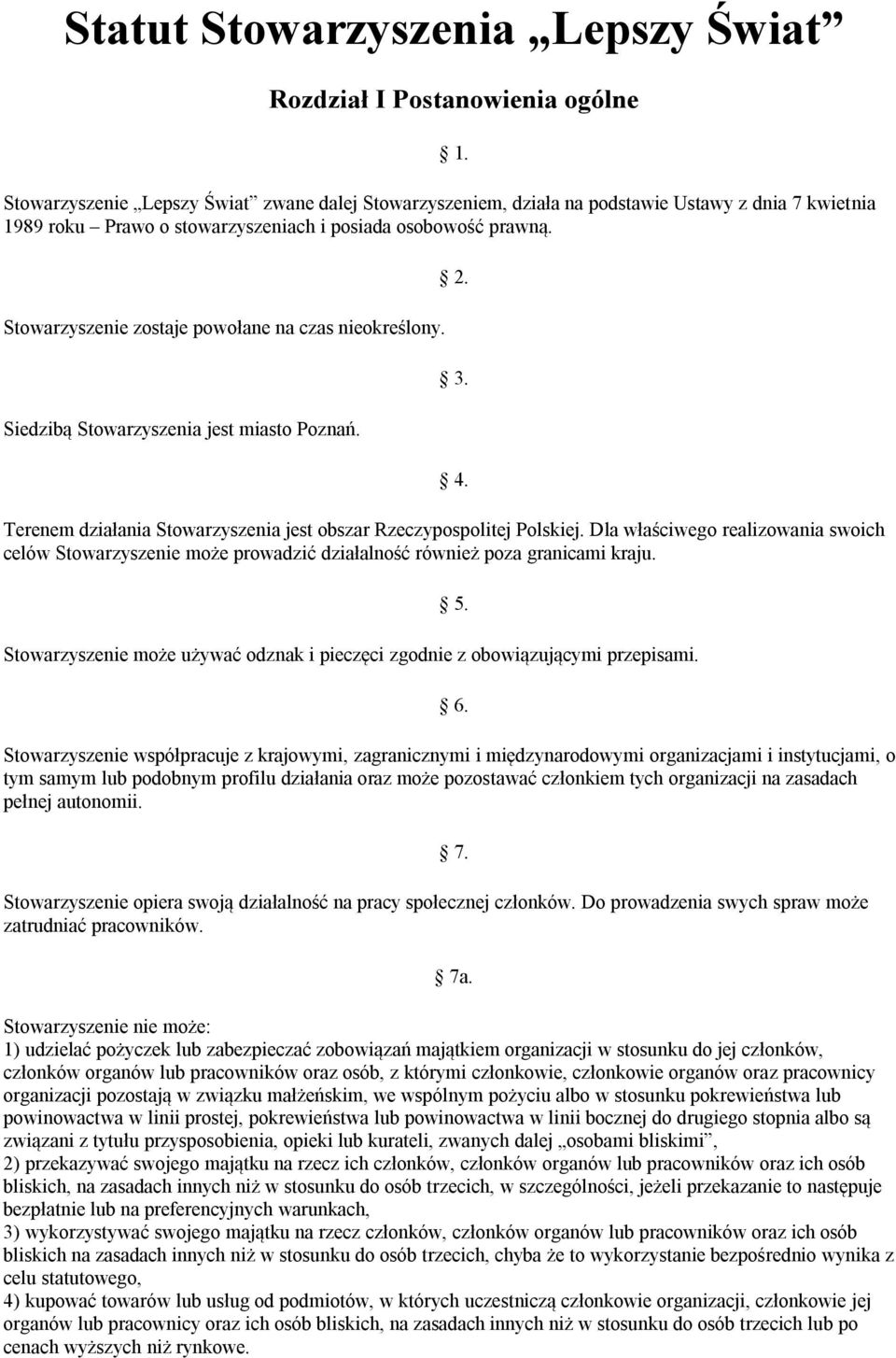 Terenem działania Stowarzyszenia jest obszar Rzeczypospolitej Polskiej. Dla właściwego realizowania swoich celów Stowarzyszenie może prowadzić działalność również poza granicami kraju.