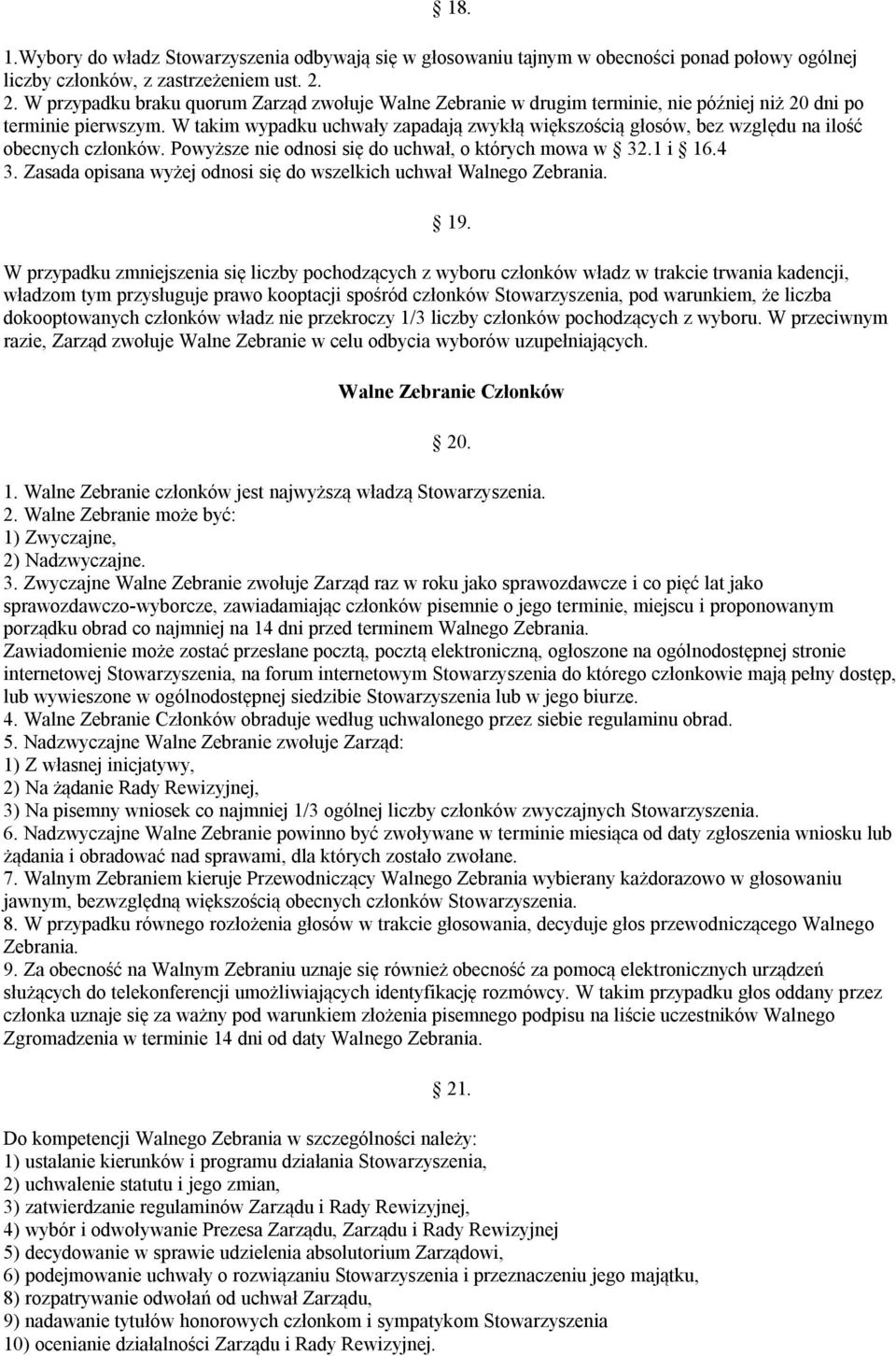 W takim wypadku uchwały zapadają zwykłą większością głosów, bez względu na ilość obecnych członków. Powyższe nie odnosi się do uchwał, o których mowa w 32.1 i 16.4 3.