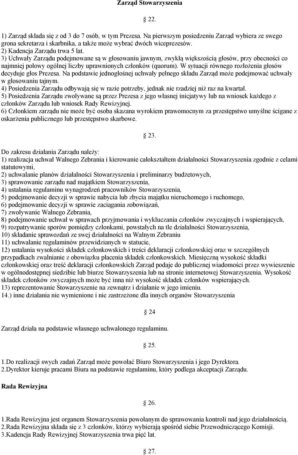 W sytuacji równego rozłożenia głosów decyduje głos Prezesa. Na podstawie jednogłośnej uchwały pełnego składu Zarząd może podejmować uchwały w głosowaniu tajnym.