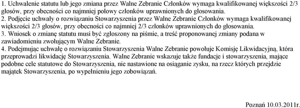 Podjęcie uchwały o rozwiązaniu Stowarzyszenia przez Walne Zebranie Członków wymaga kwalifikowanej większości 2/3 głosów, przy obecności co najmniej 2/3 członków uprawnionych do głosowania. 3.