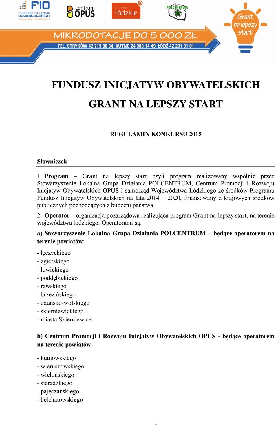 Województwa Łódzkiego ze środków Programu Fundusz Inicjatyw Obywatelskich na lata 2014 2020, finansowany z krajowych środków publicznych pochodzących z budżetu państwa. 2. Operator organizacja pozarządowa realizująca program Grant na lepszy start, na terenie województwa łódzkiego.