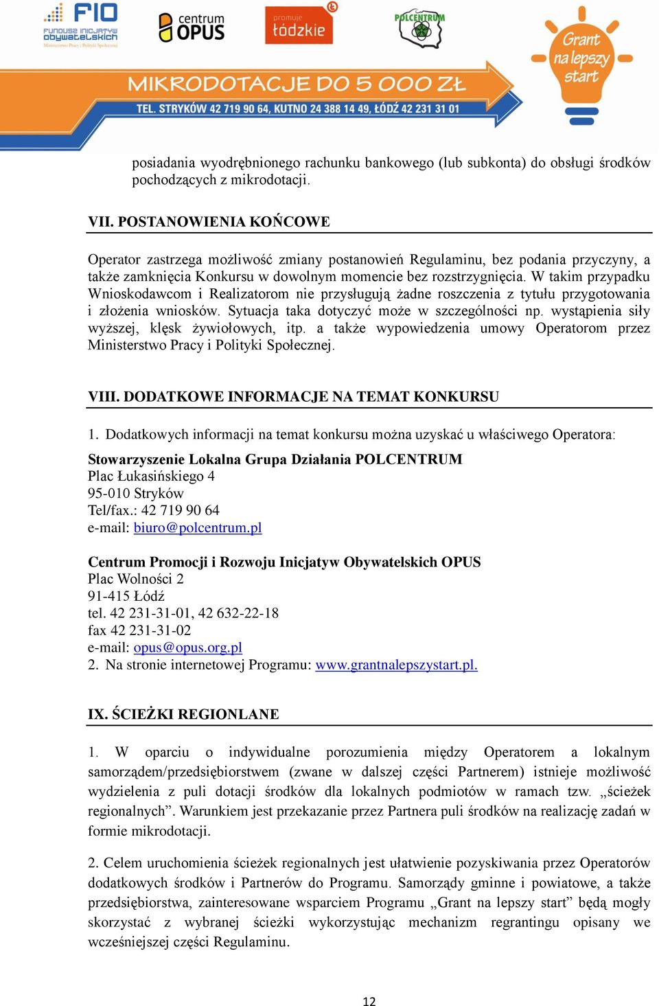 W takim przypadku Wnioskodawcom i Realizatorom nie przysługują żadne roszczenia z tytułu przygotowania i złożenia wniosków. Sytuacja taka dotyczyć może w szczególności np.