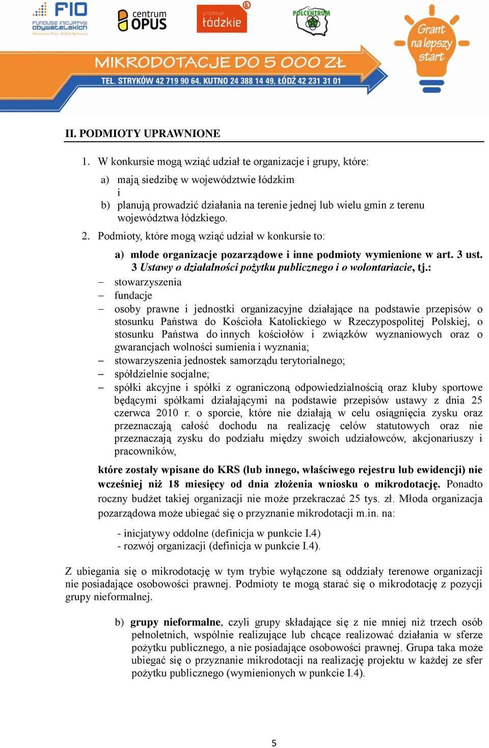 2. Podmioty, które mogą wziąć udział w konkursie to: a) młode organizacje pozarządowe i inne podmioty wymienione w art. 3 ust. 3 Ustawy o działalności pożytku publicznego i o wolontariacie, tj.