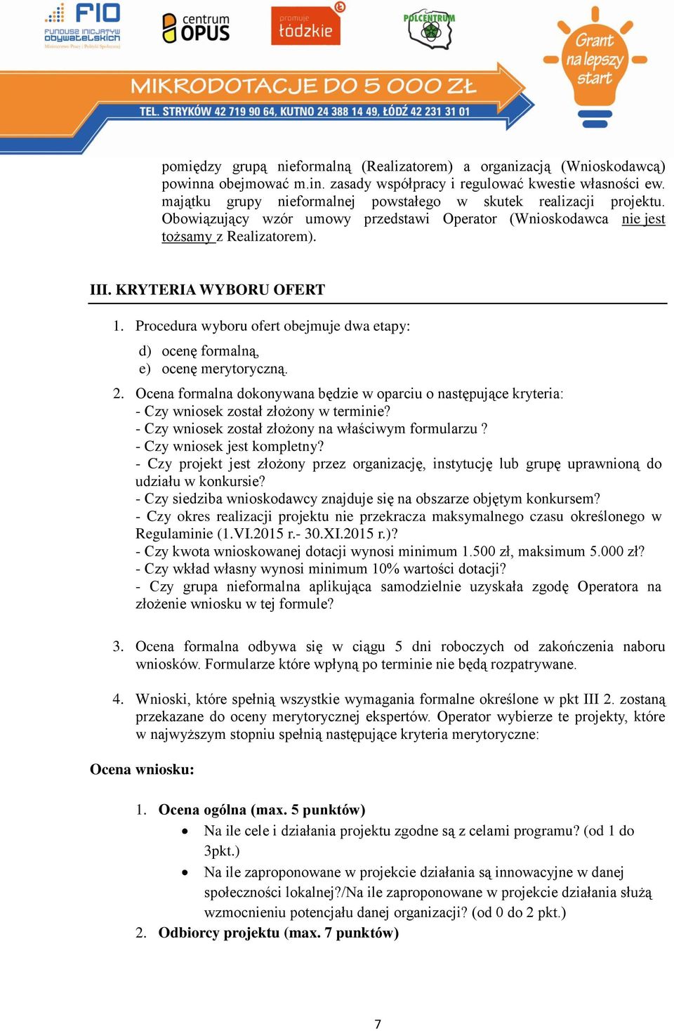 Procedura wyboru ofert obejmuje dwa etapy: d) ocenę formalną, e) ocenę merytoryczną. 2. Ocena formalna dokonywana będzie w oparciu o następujące kryteria: - Czy wniosek został złożony w terminie?