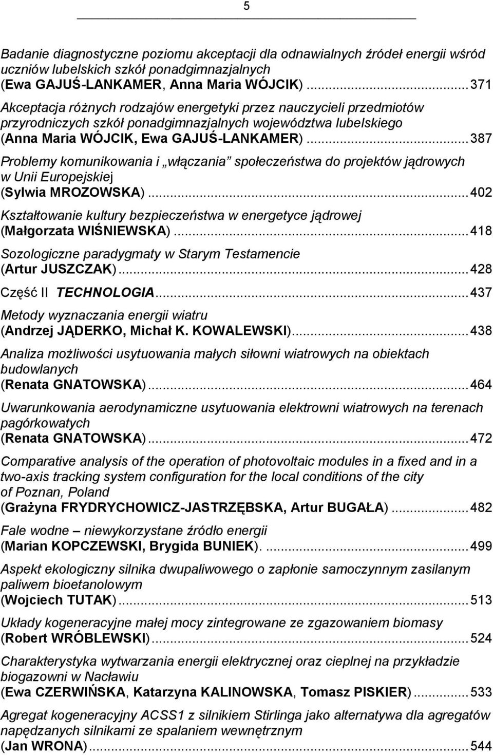 .. 387 Problemy komunikowania i włączania społeczeństwa do projektów jądrowych w Unii Europejskiej (Sylwia MROZOWSKA).