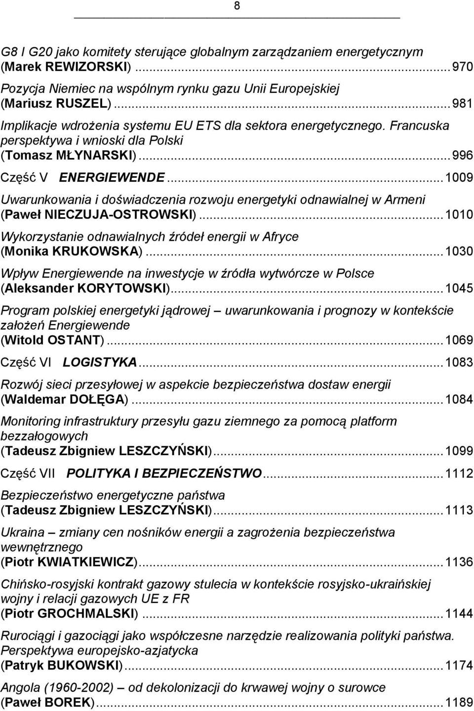 .. 1009 Uwarunkowania i doświadczenia rozwoju energetyki odnawialnej w Armeni (Paweł NIECZUJA-OSTROWSKI)... 1010 Wykorzystanie odnawialnych źródeł energii w Afryce (Monika KRUKOWSKA).