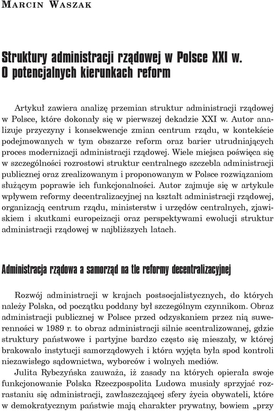 Autor analizuje przyczyny i konsekwencje zmian centrum rządu, w kontekście podejmowanych w tym obszarze reform oraz barier utrudniających proces modernizacji administracji rządowej.