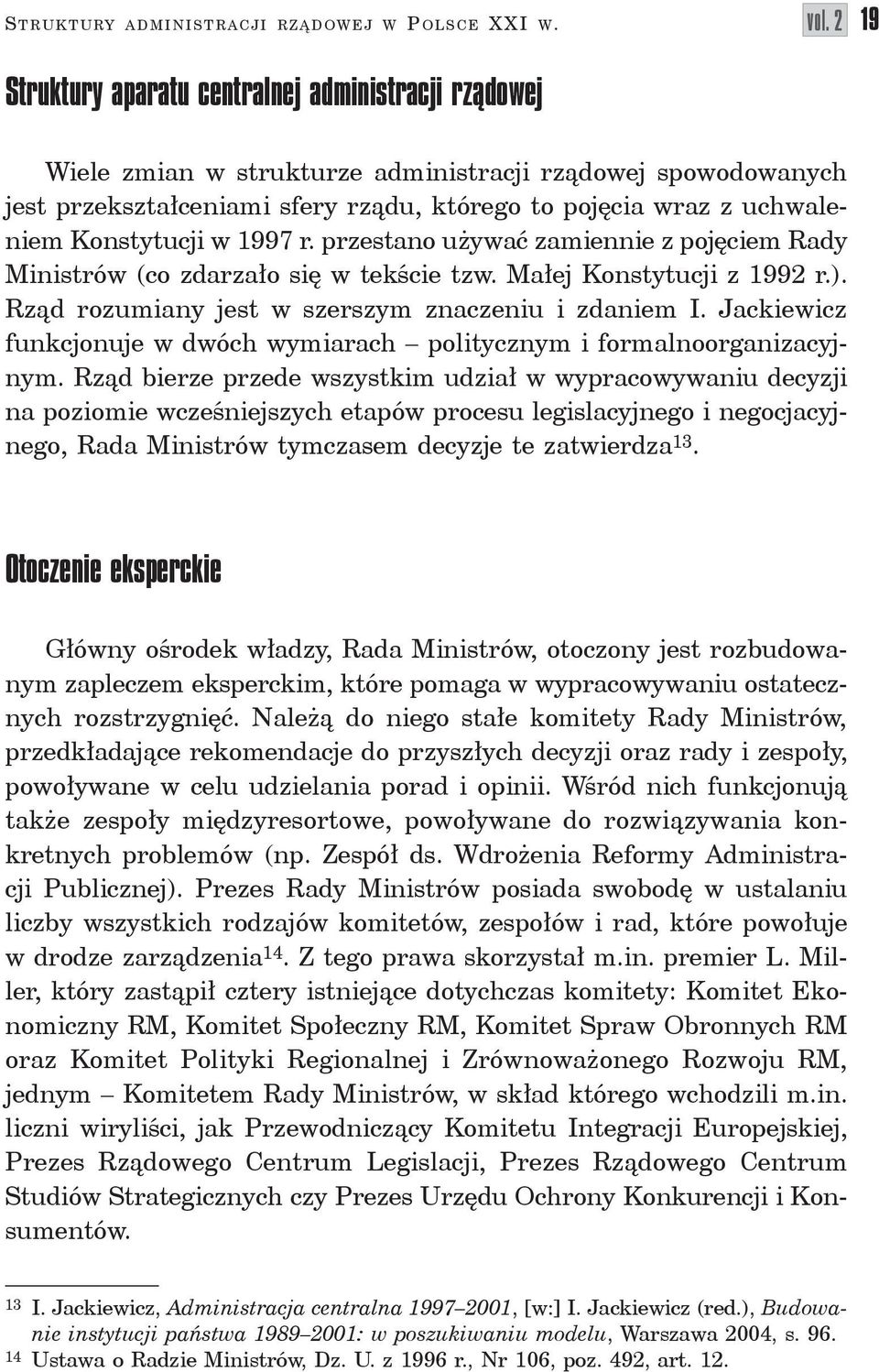 Konstytucji w 1997 r. przestano używać zamiennie z pojęciem Rady Ministrów (co zdarzało się w tekście tzw. Małej Konstytucji z 1992 r.). Rząd rozumiany jest w szerszym znaczeniu i zdaniem I.