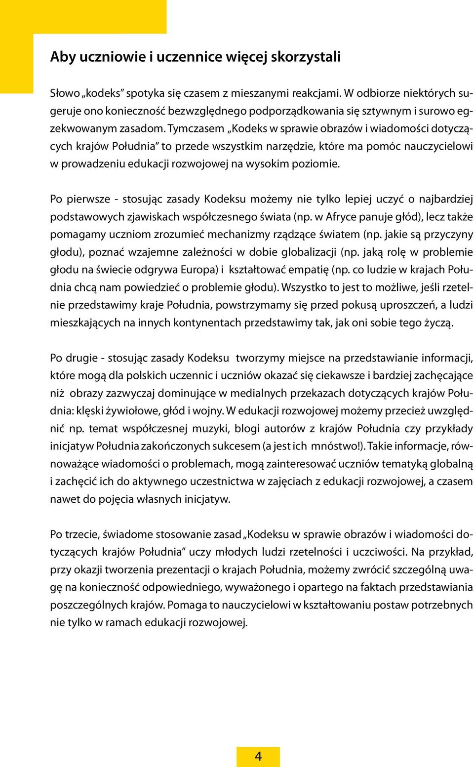 Tymczasem Kodeks w sprawie obrazów i wiadomości dotyczących krajów Południa to przede wszystkim narzędzie, które ma pomóc nauczycielowi w prowadzeniu edukacji rozwojowej na wysokim poziomie.