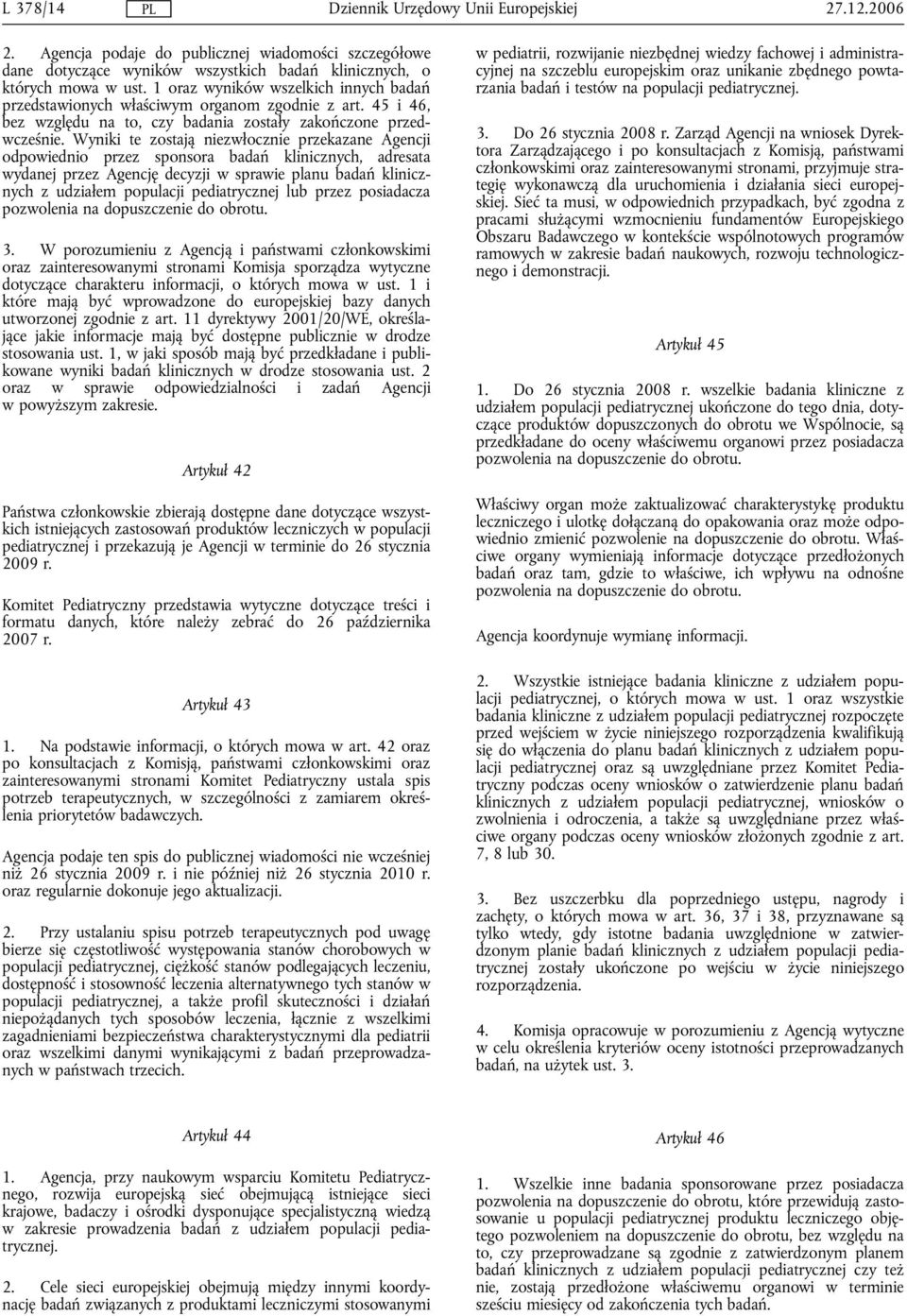 Wyniki te zostają niezwłocznie przekazane Agencji odpowiednio przez sponsora badań klinicznych, adresata wydanej przez Agencję decyzji w sprawie planu badań klinicznych z udziałem populacji