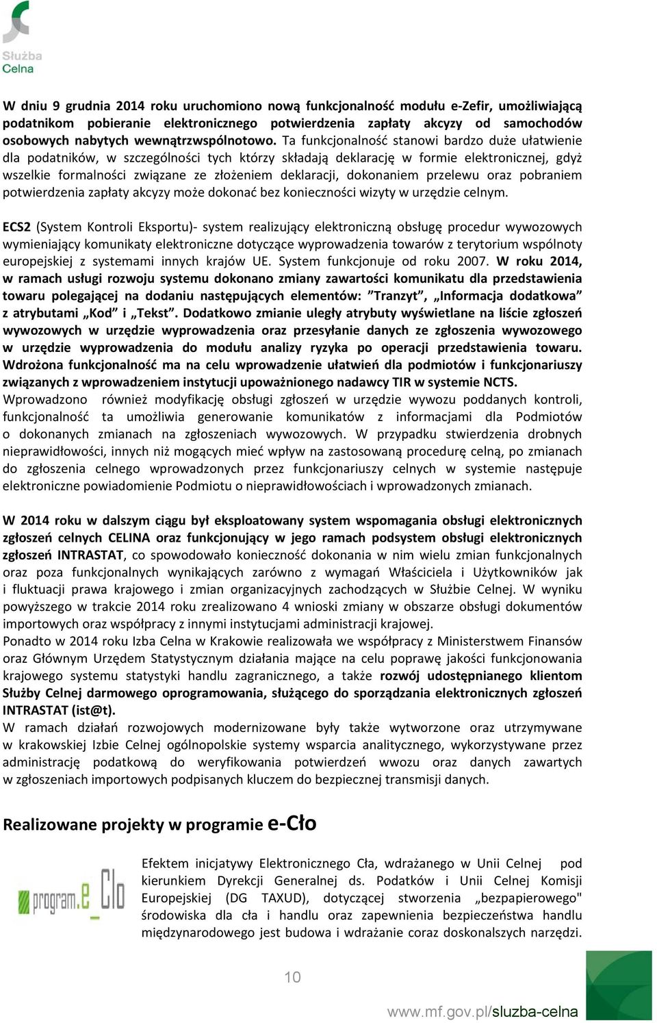 Ta funkcjonalność stanowi bardzo duże ułatwienie dla podatników, w szczególności tych którzy składają deklarację w formie elektronicznej, gdyż wszelkie formalności związane ze złożeniem deklaracji,