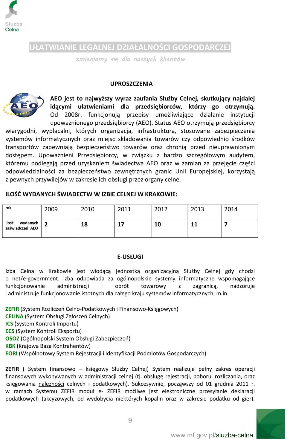 Status AEO otrzymują przedsiębiorcy wiarygodni, wypłacalni, których organizacja, infrastruktura, stosowane zabezpieczenia systemów informatycznych oraz miejsc składowania towarów czy odpowiednio