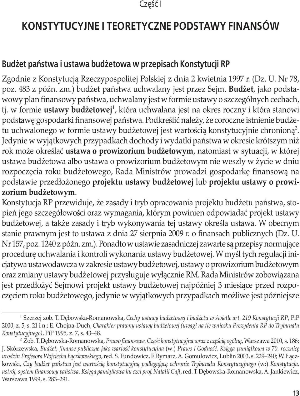 w formie ustawy budżetowej 1, która uchwalana jest na okres roczny i która stanowi podstawę gospodarki finansowej państwa.