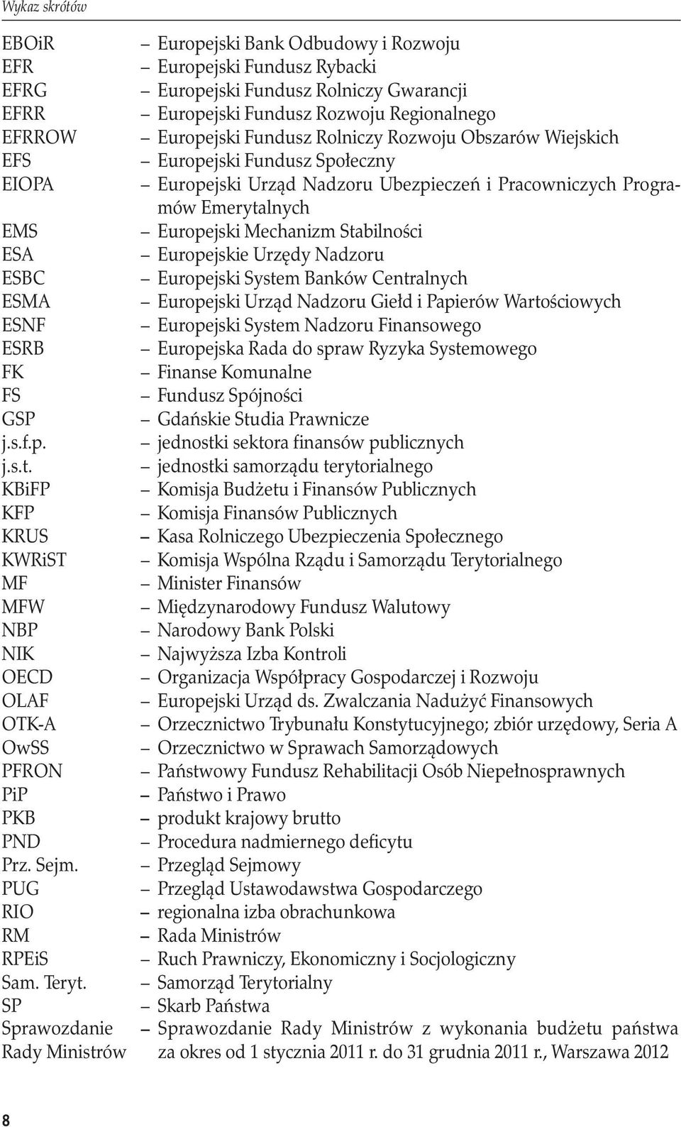 SP Sprawozdanie Rady Ministrów Europejski Bank Odbudowy i Rozwoju Europejski Fundusz Rybacki Europejski Fundusz Rolniczy Gwarancji Europejski Fundusz Rozwoju Regionalnego Europejski Fundusz Rolniczy