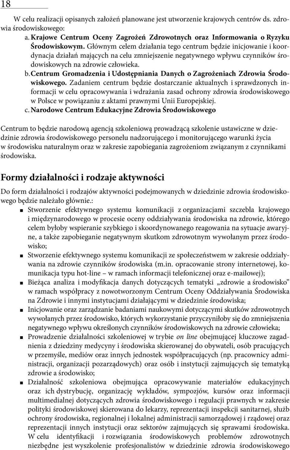 Zadaniem centrum będzie dostarczanie aktualnych i sprawdzonych informacji w celu opracowywania i wdrażania zasad ochrony zdrowia środowiskowego w Polsce w powiązaniu z aktami prawnymi Unii