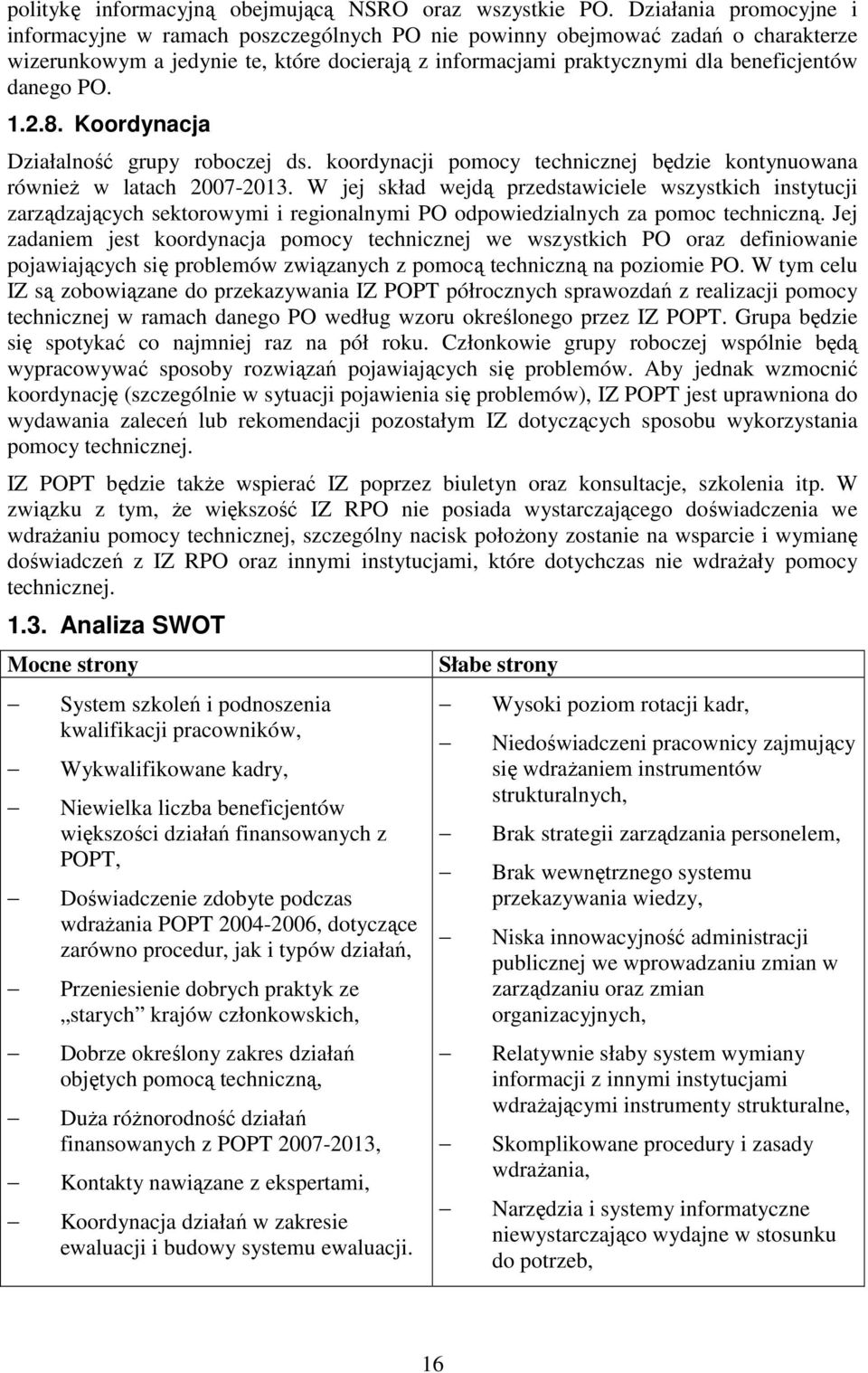 danego PO. 1.2.8. Koordynacja Działalność grupy roboczej ds. koordynacji pomocy technicznej będzie kontynuowana równieŝ w latach 2007-2013.