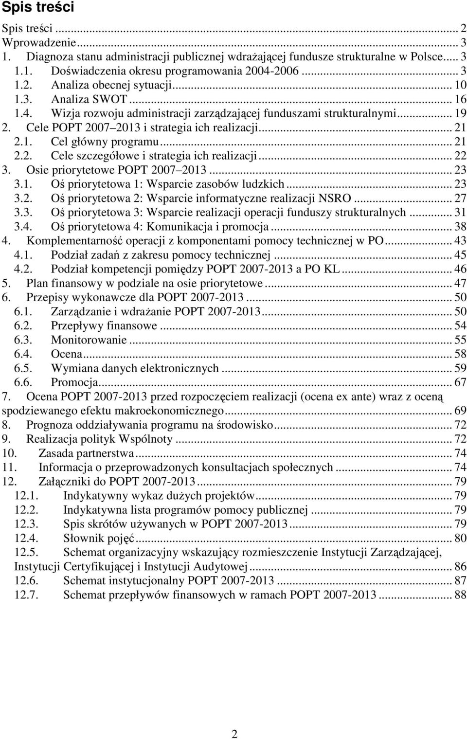 .. 22 3. Osie priorytetowe POPT 2007 2013... 23 3.1. Oś priorytetowa 1: Wsparcie zasobów ludzkich... 23 3.2. Oś priorytetowa 2: Wsparcie informatyczne realizacji NSRO... 27 3.3. Oś priorytetowa 3: Wsparcie realizacji operacji funduszy strukturalnych.