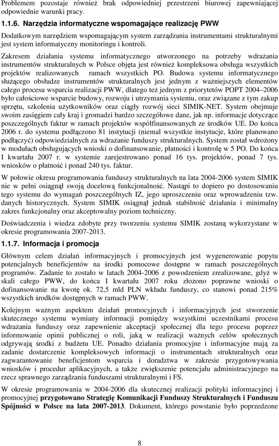 Zakresem działania systemu informatycznego utworzonego na potrzeby wdraŝania instrumentów strukturalnych w Polsce objęta jest równieŝ kompleksowa obsługa wszystkich projektów realizowanych ramach