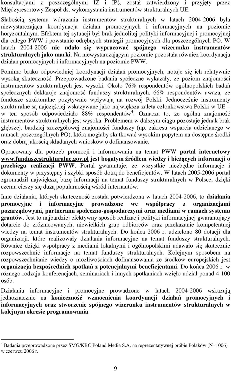 Efektem tej sytuacji był brak jednolitej polityki informacyjnej i promocyjnej dla całego PWW i powstanie odrębnych strategii promocyjnych dla poszczególnych PO.