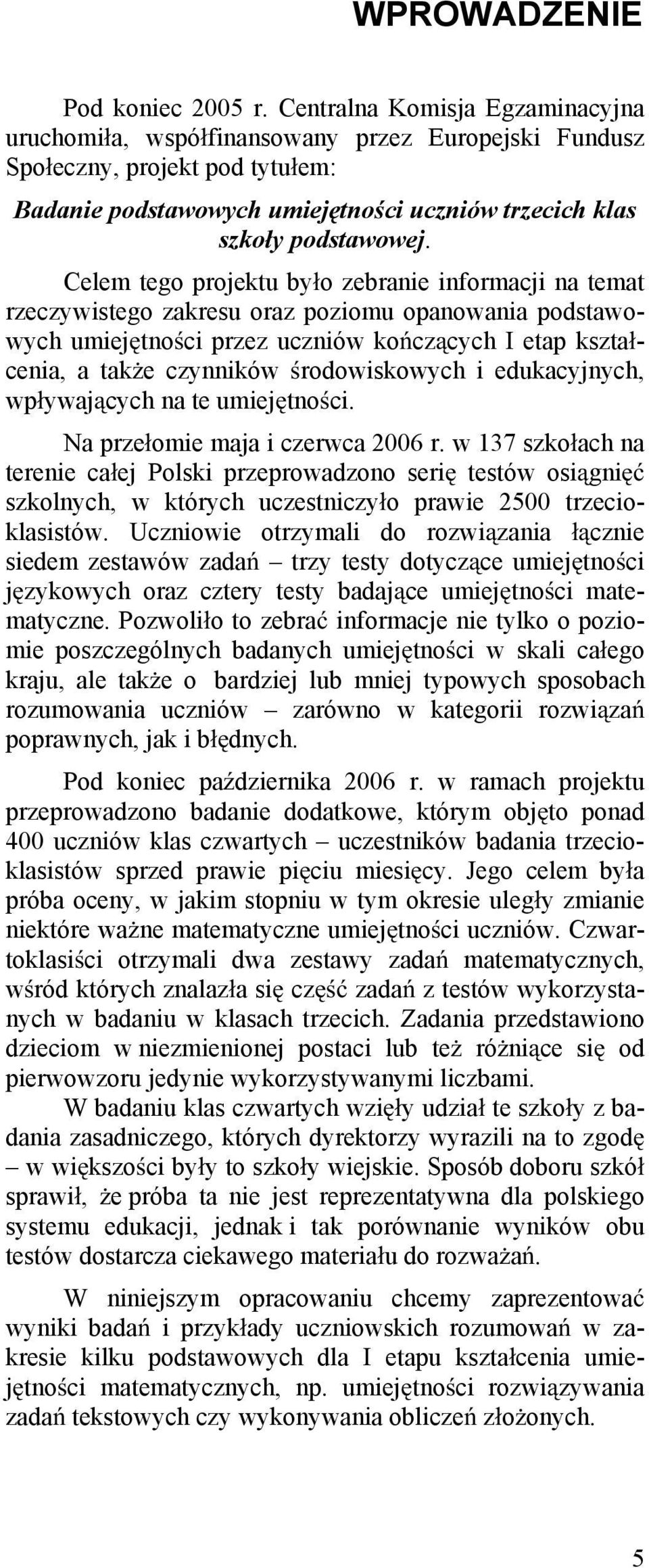 Celem tego projektu by o zebranie informacji na temat rzeczywistego zakresu oraz poziomu opanowania podstawowych umiej tno ci przez uczniów ko cz cych I etap kszta cenia, a tak e czynników