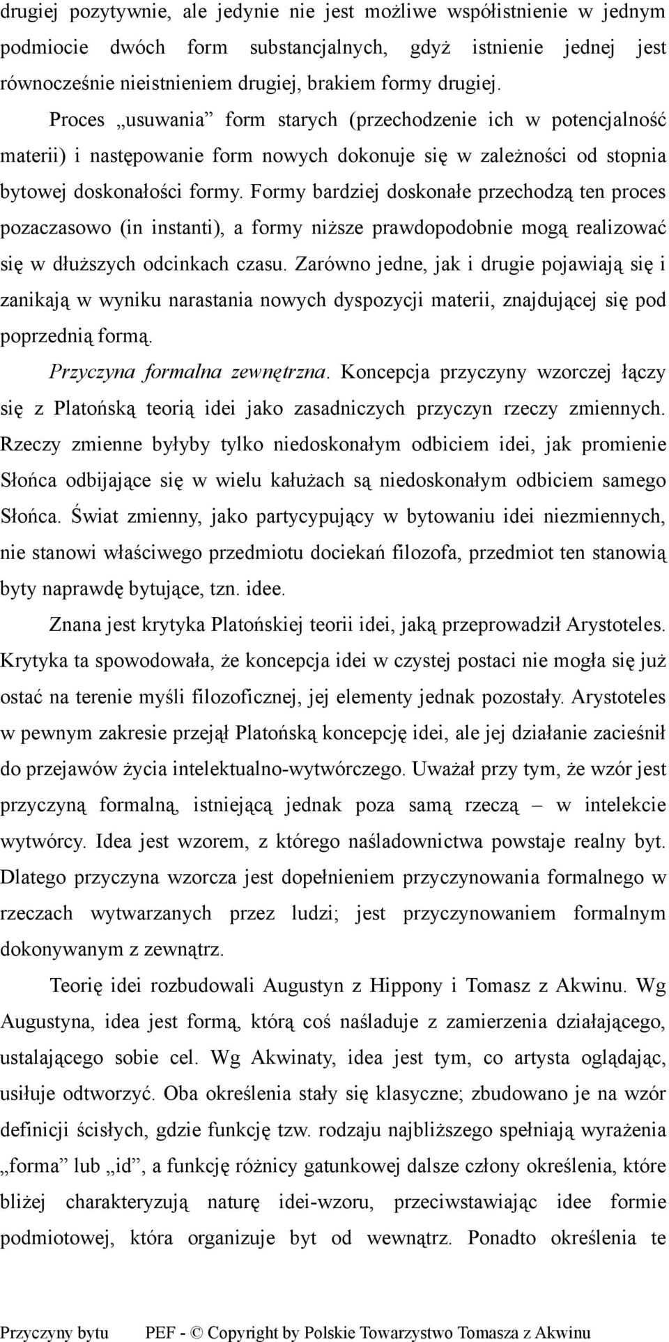 Formy bardziej doskonałe przechodzą ten proces pozaczasowo (in instanti), a formy niższe prawdopodobnie mogą realizować się w dłuższych odcinkach czasu.