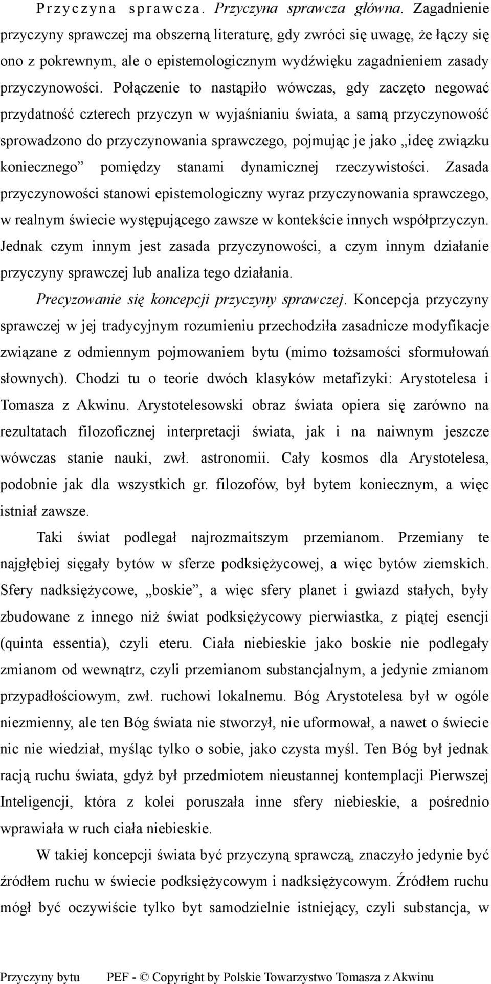 Połączenie to nastąpiło wówczas, gdy zaczęto negować przydatność czterech przyczyn w wyjaśnianiu świata, a samą przyczynowość sprowadzono do przyczynowania sprawczego, pojmując je jako ideę związku