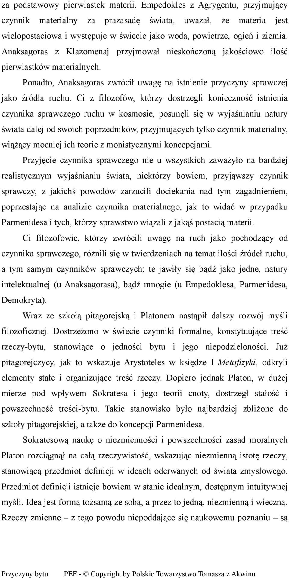 Anaksagoras z Klazomenaj przyjmował nieskończoną jakościowo ilość pierwiastków materialnych. Ponadto, Anaksagoras zwrócił uwagę na istnienie przyczyny sprawczej jako źródła ruchu.