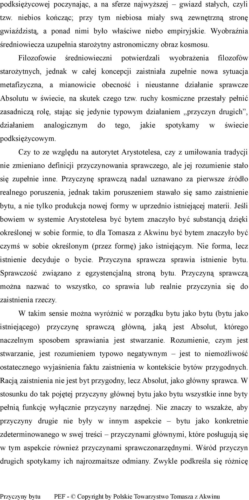 Filozofowie średniowieczni potwierdzali wyobrażenia filozofów starożytnych, jednak w całej koncepcji zaistniała zupełnie nowa sytuacja metafizyczna, a mianowicie obecność i nieustanne działanie