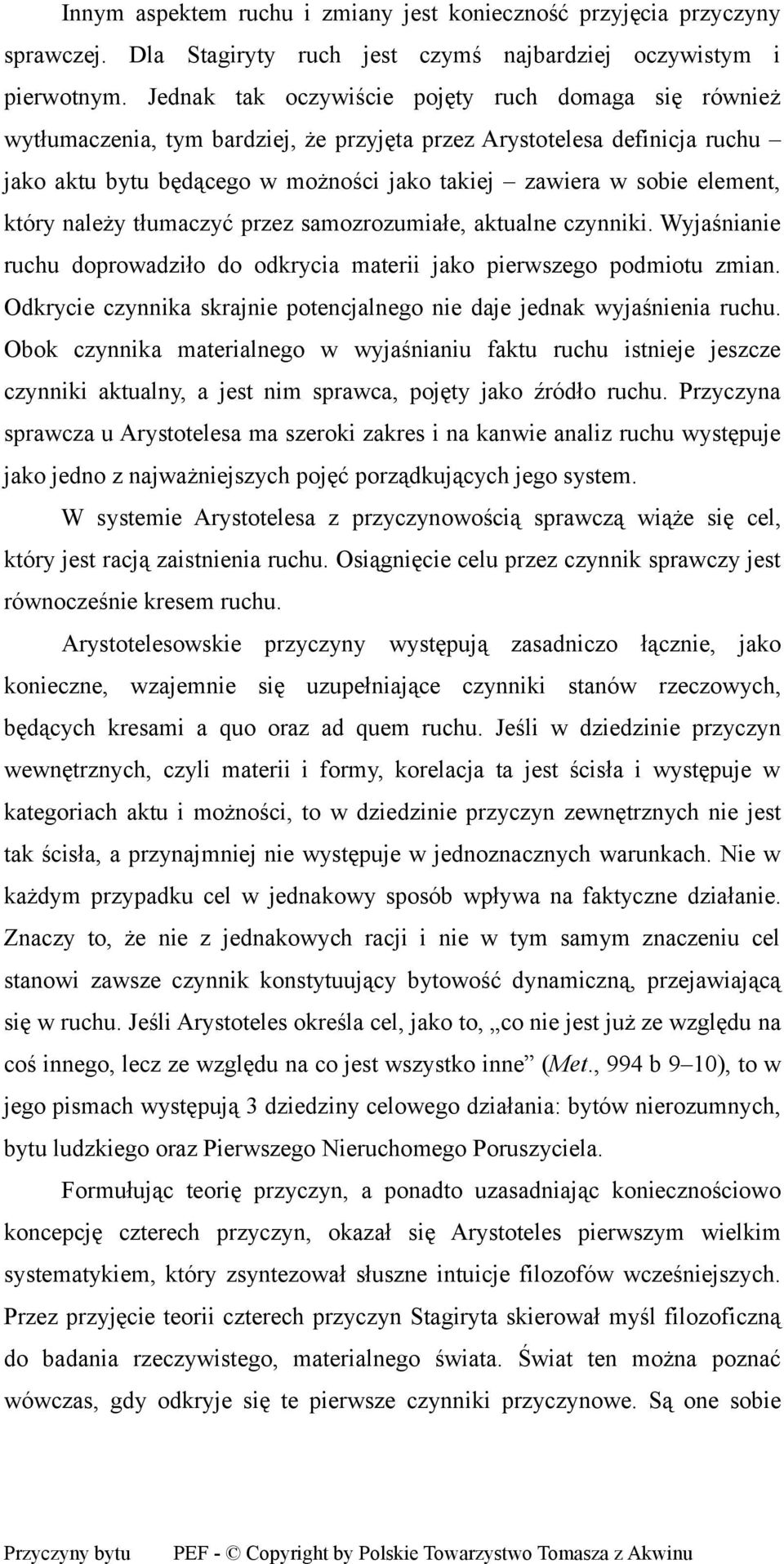 element, który należy tłumaczyć przez samozrozumiałe, aktualne czynniki. Wyjaśnianie ruchu doprowadziło do odkrycia materii jako pierwszego podmiotu zmian.