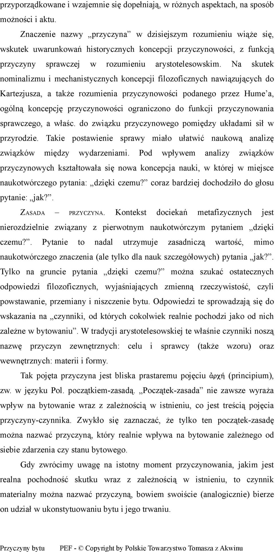 Na skutek nominalizmu i mechanistycznych koncepcji filozoficznych nawiązujących do Kartezjusza, a także rozumienia przyczynowości podanego przez Hume a, ogólną koncepcję przyczynowości ograniczono do