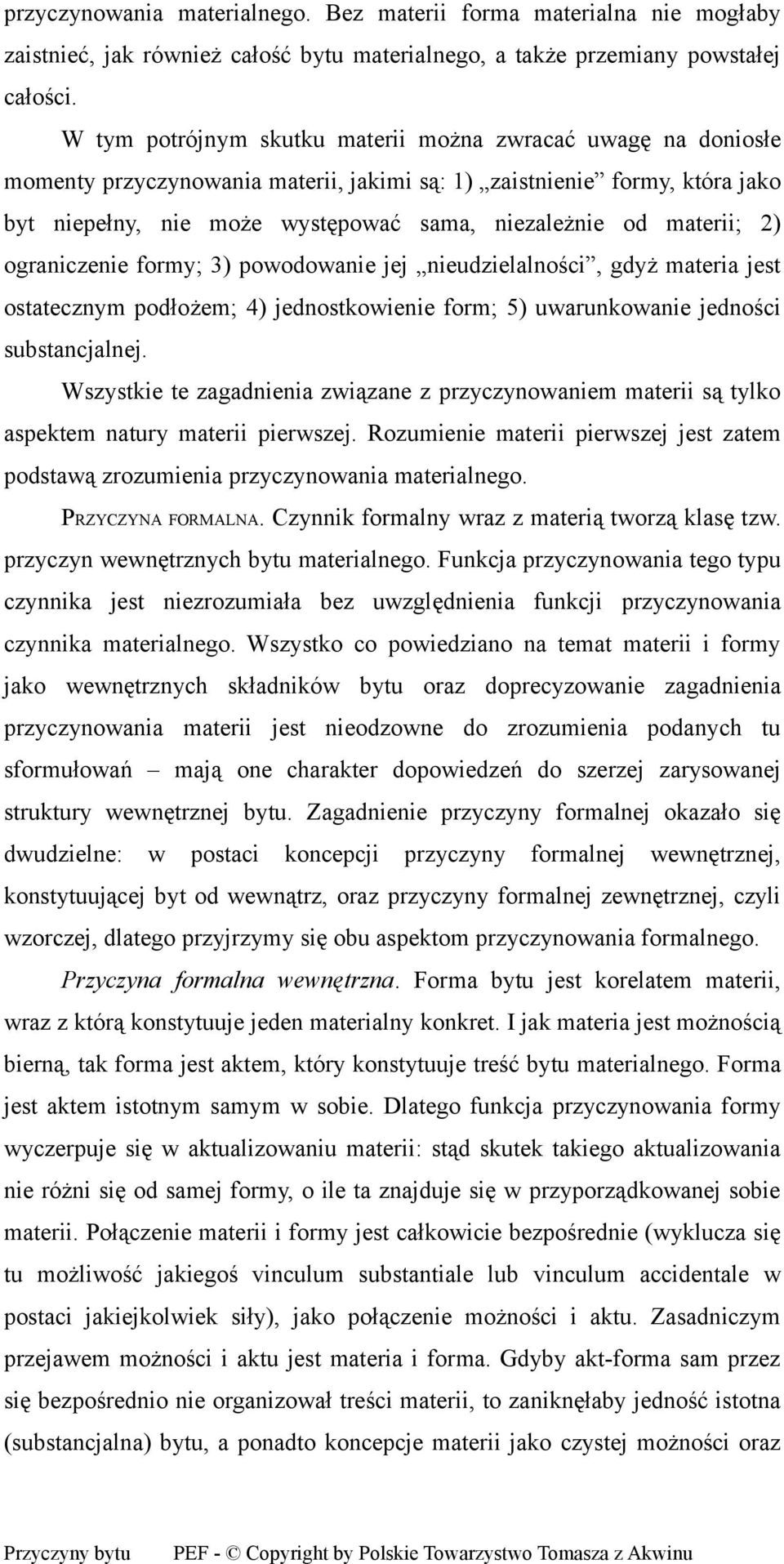 materii; 2) ograniczenie formy; 3) powodowanie jej nieudzielalności, gdyż materia jest ostatecznym podłożem; 4) jednostkowienie form; 5) uwarunkowanie jedności substancjalnej.