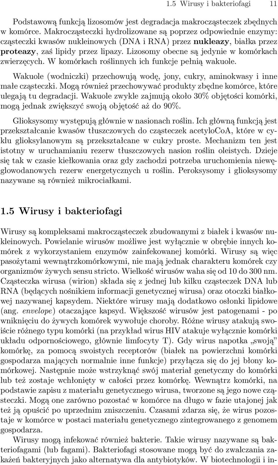 Lizosomy obecne są jedynie w komórkach zwierzęcych. W komórkach roślinnych ich funkcje pełnią wakuole. Wakuole (wodniczki) przechowują wodę, jony, cukry, aminokwasy i inne małe cząsteczki.