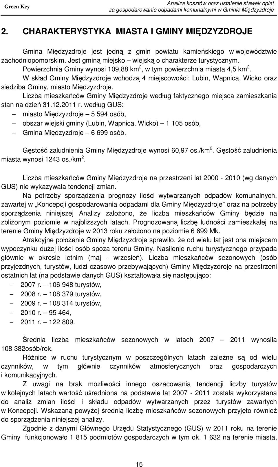 W skład Gminy Międzyzdroje wchodzą 4 miejscowości: Lubin, Wapnica, Wicko oraz siedziba Gminy, miasto Międzyzdroje.